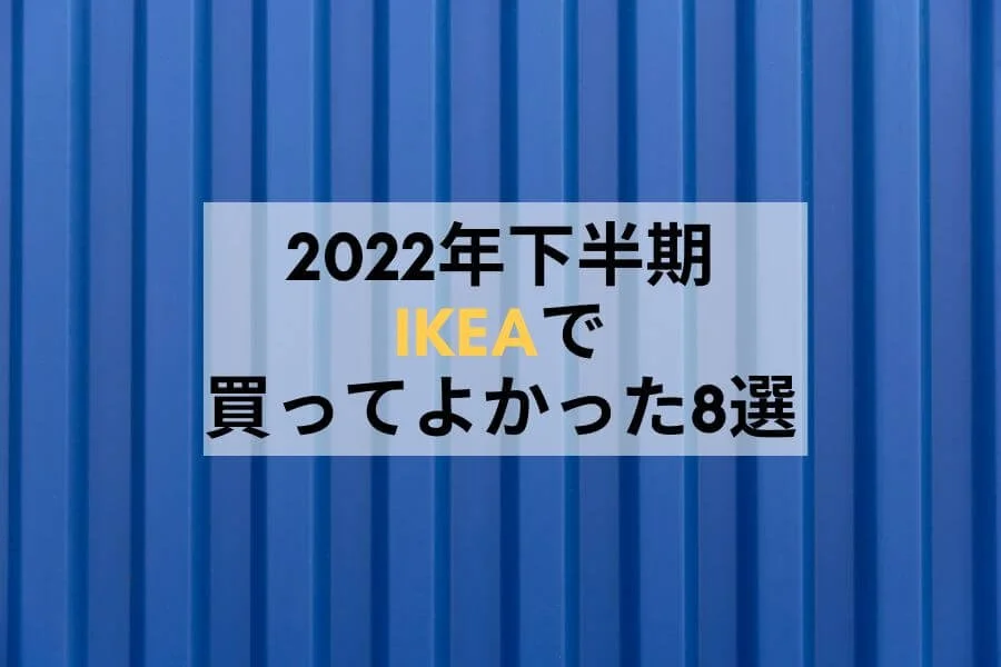 IKEA好きのおすすめ。買ってよかった8選【2022年下半期】