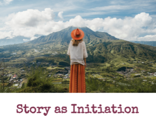 Story as a Path to Initiation - Join a 12 month journeyor register for individual classesThis series of workshops is designed for individuals who want to learn how to work with Story as a tool for transformation.