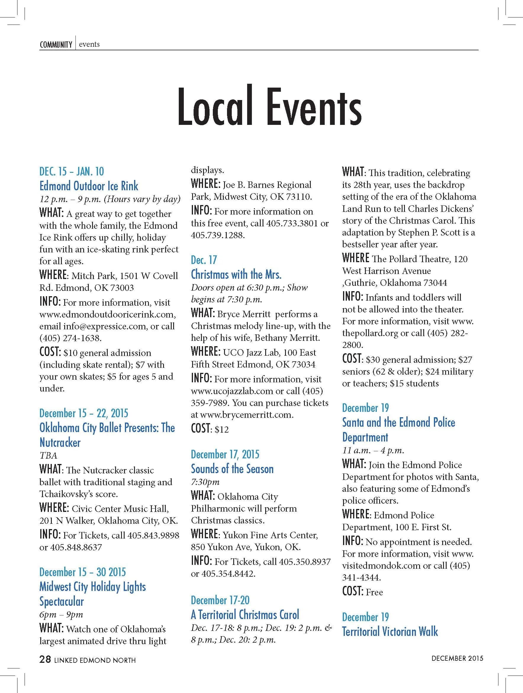  DEC. 15 – JAN. 10  Edmond Outdoor Ice Rink  12 p.m. – 9 p.m. (Hours vary by day)  WHAT: A great way to get together  with the whole family, the Edmond  Ice Rink offers up chilly, holiday  fun with an ice-skating rink perfect  for all ages.  WHERE: M