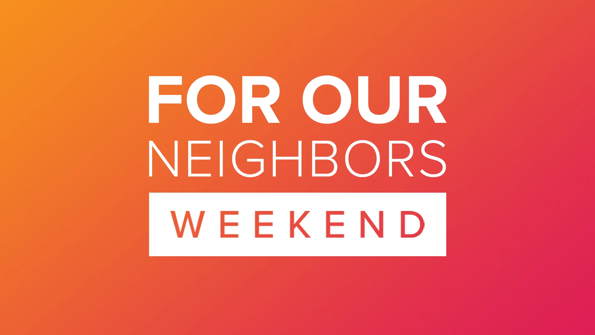For Our Neighbors Weekend