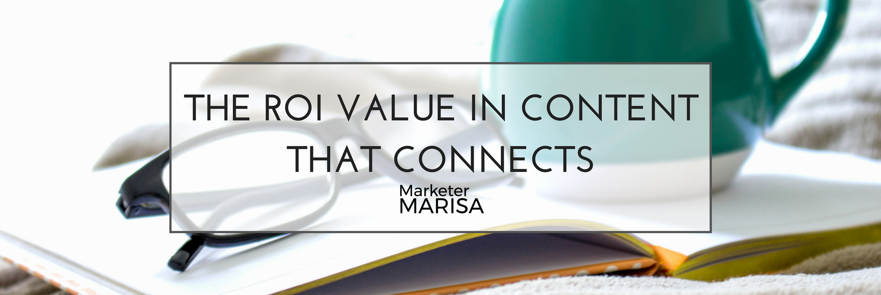 The ROI Value in Content That Connects.png