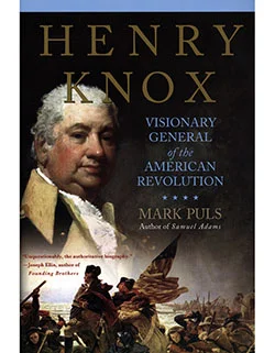 Henry Knox Visionary General of the American Revolution