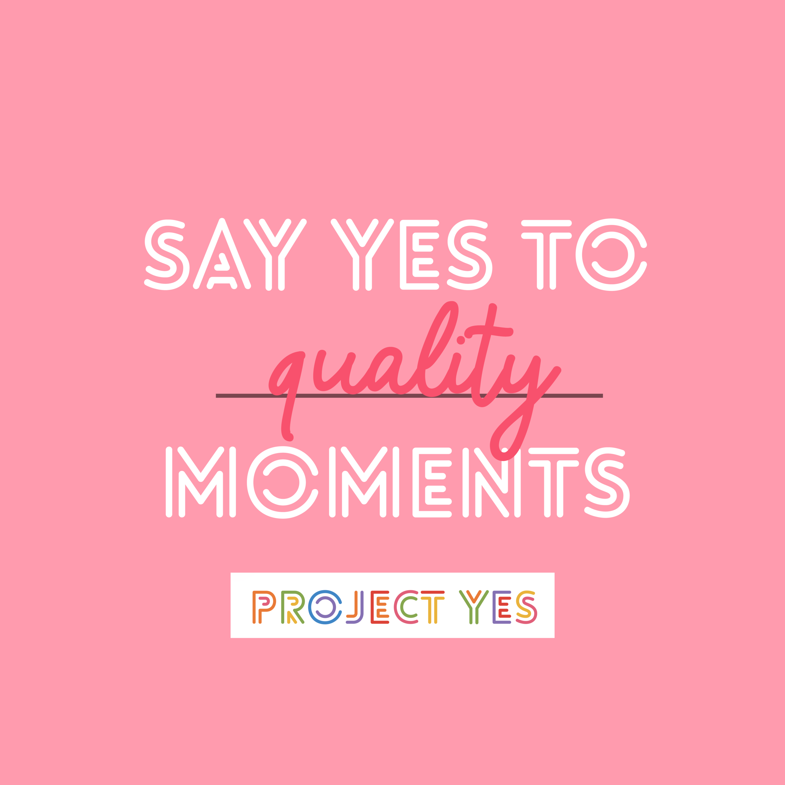 ProjectYes_SayYestoQualityMoments_02.png