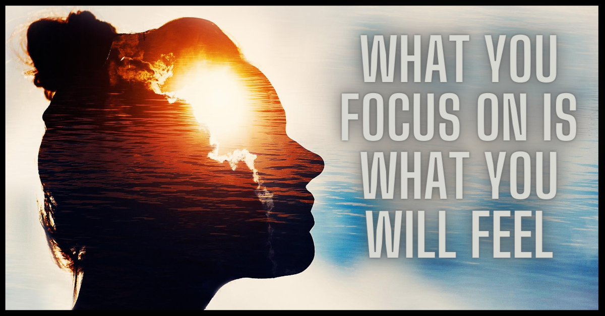 What You Focus On Is What You Feel