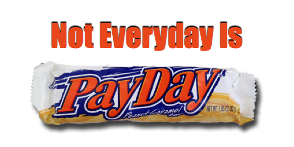 Not Everyday Is Payday!