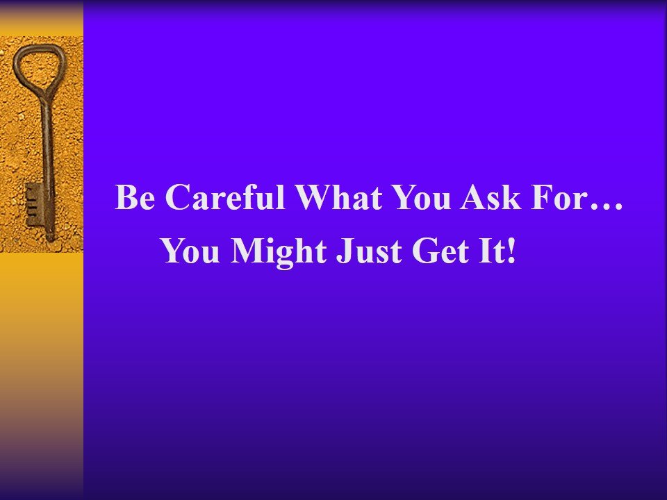 Be Careful What You Ask For You Might Just Get It Ct Church