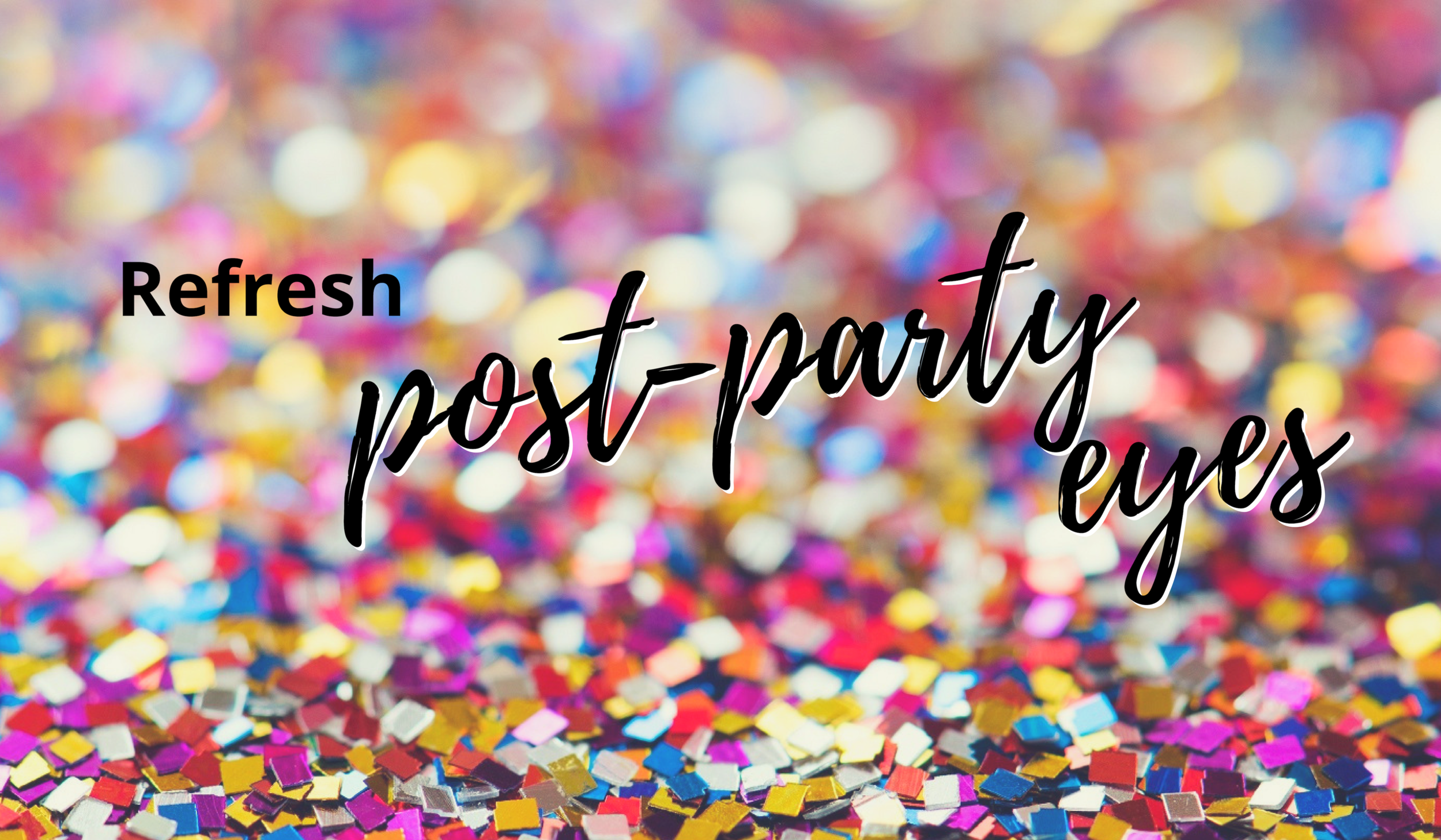 Refresh post party eyes