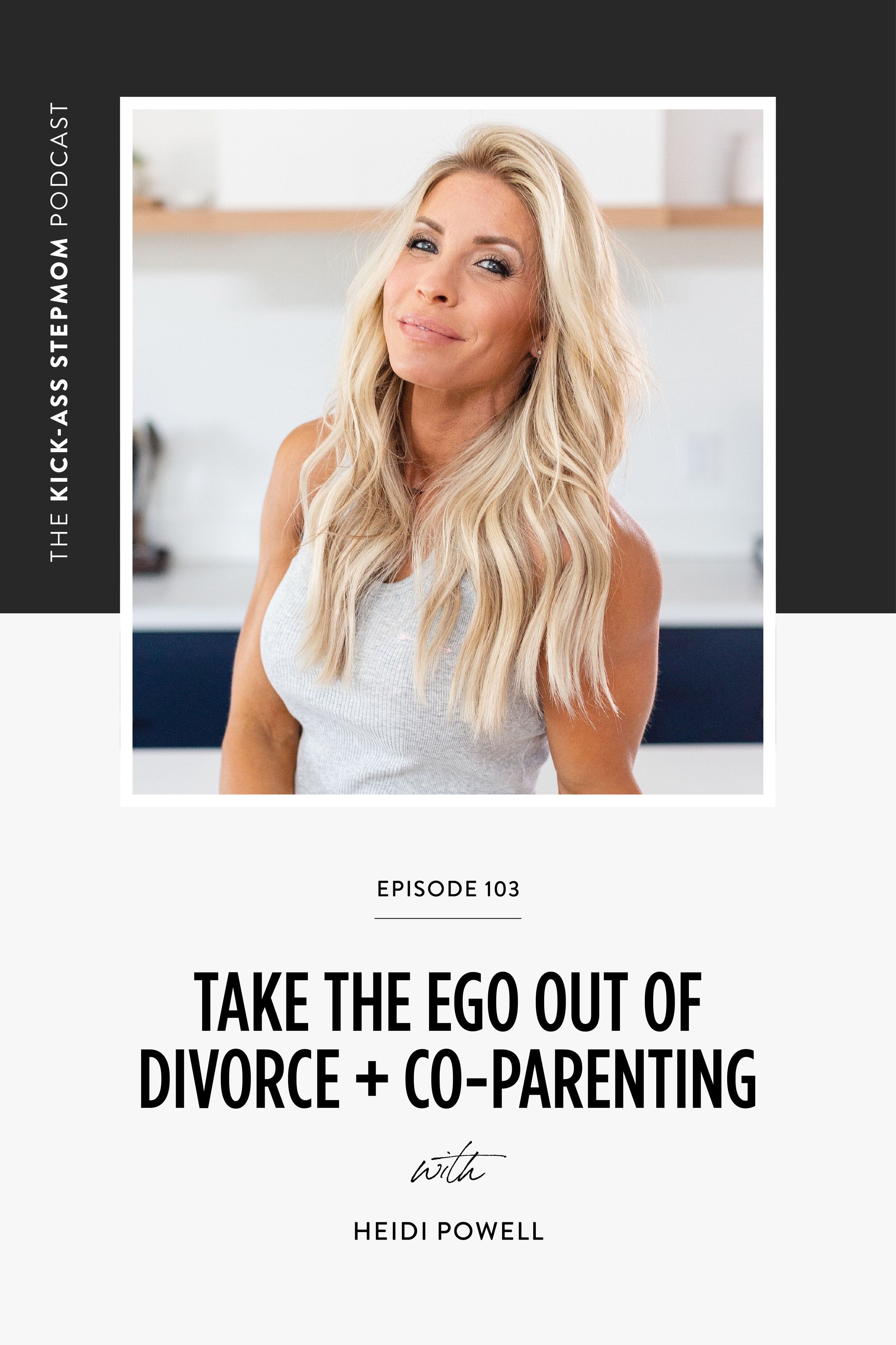 The KICK-ASS Stepmom Podcast | Take The Ego Out Of Divorce + Co-Parenting | Support For Stepmoms