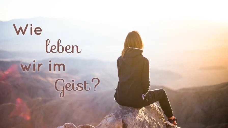 Wie leben wir im Geist?