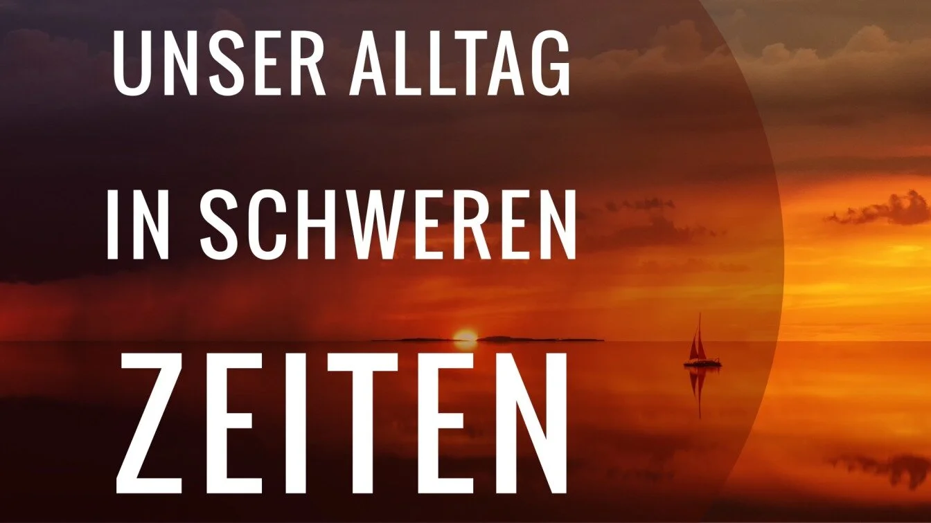 Unser Alltag in schweren Zeiten