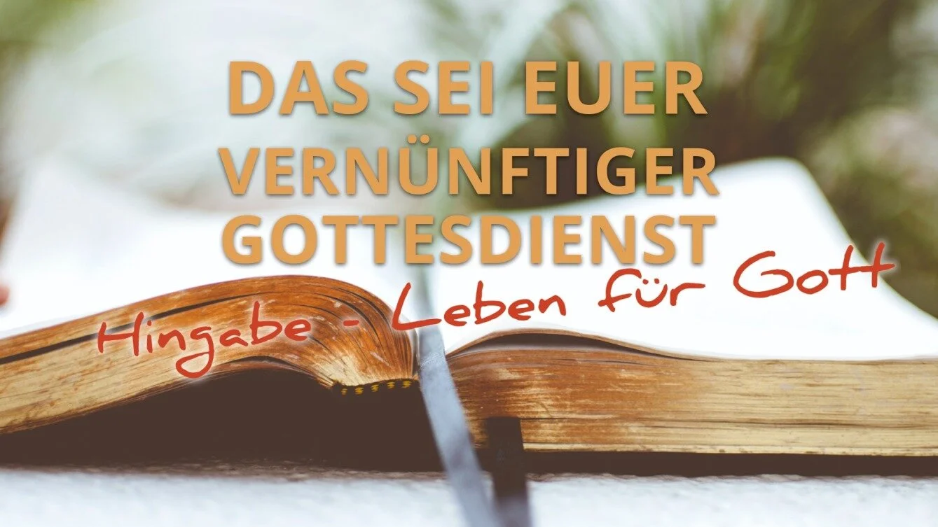 Das sei euer vernünftiger Gottesdienst - Hingabe