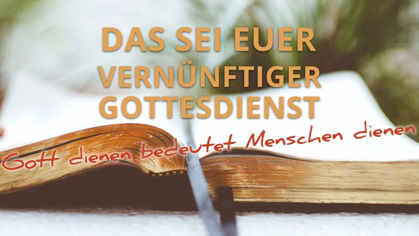 Das sei euer vernünftiger Gottesdienst - Gott dienen bedeutet Menschen dienen