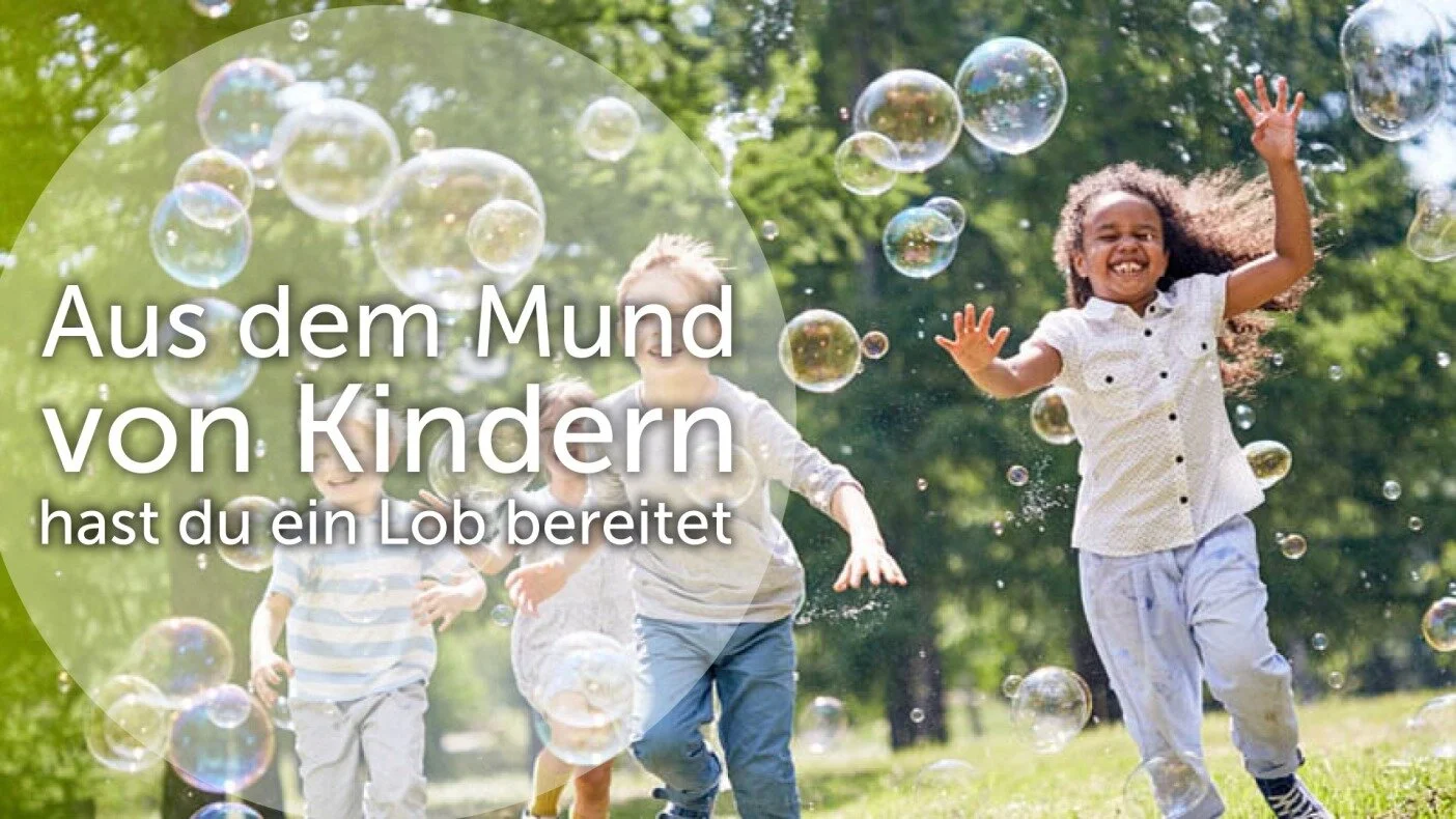 Aus dem Mund von Kindern hast du ein Lob bereitet