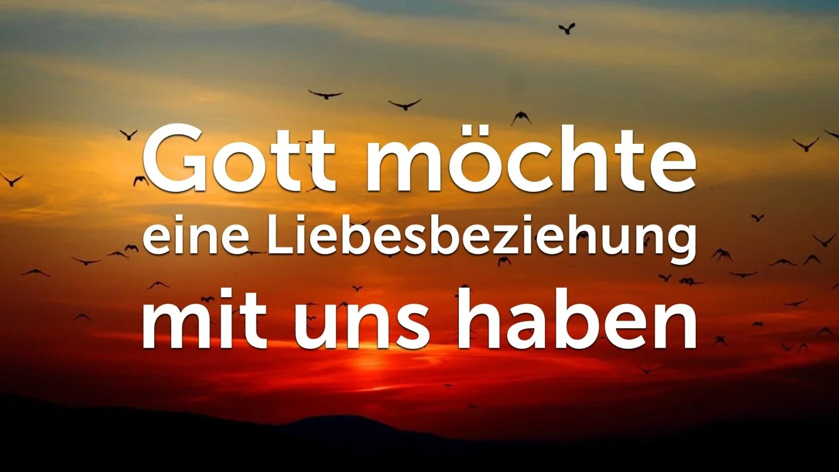 Gott möchte eine Liebesbeziehung mit uns haben