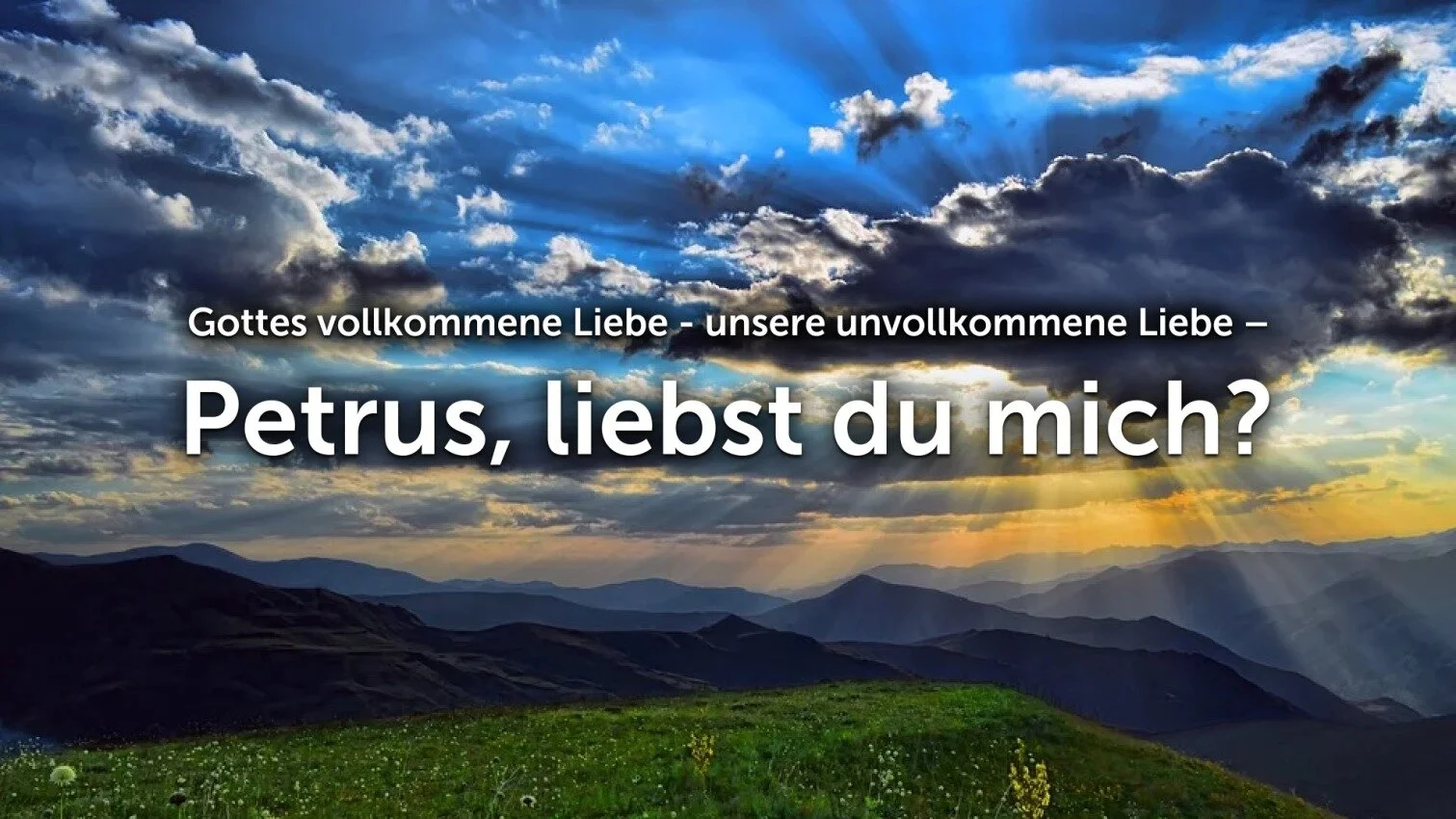 Gottes vollkommene Liebe - unsere unvollkommene Liebe - Petrus liebst du mich?