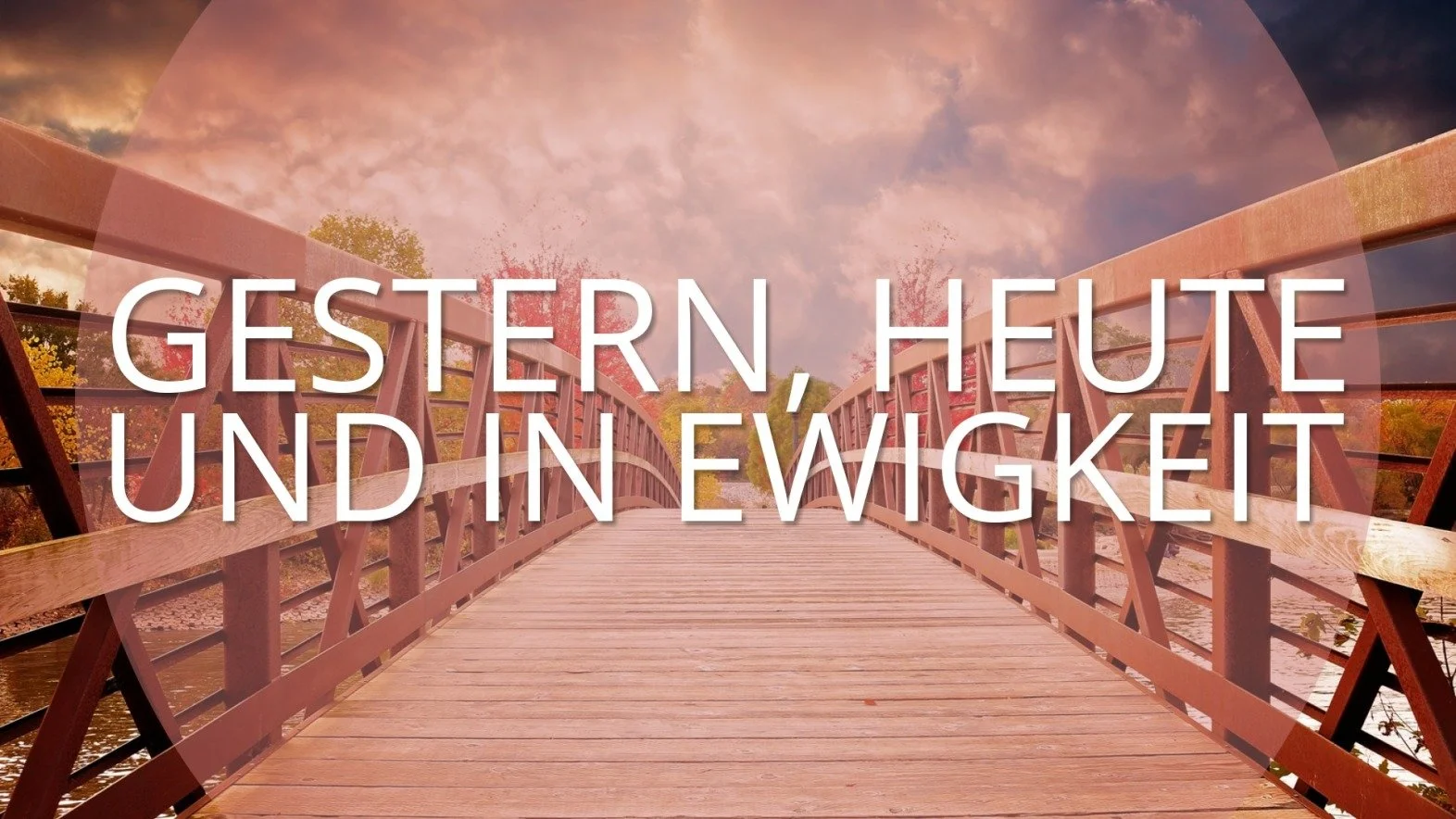 Gestern, heute und in Ewigkeit