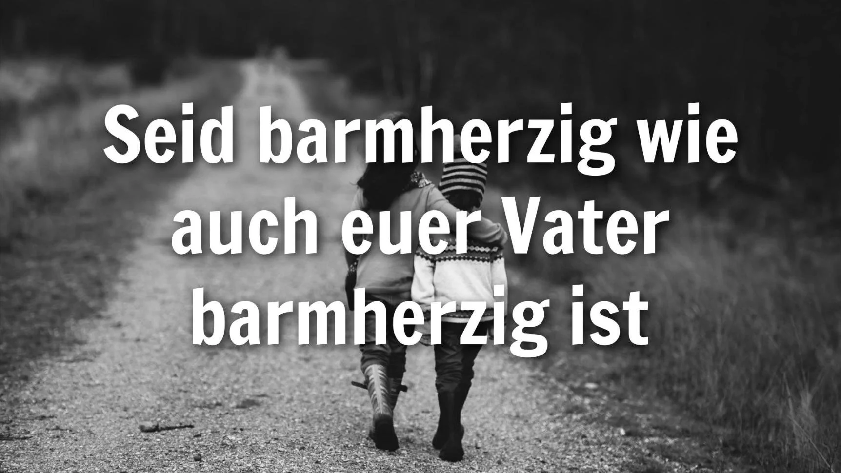 Seid barmherzig wie auch euer Vater barmherzig ist