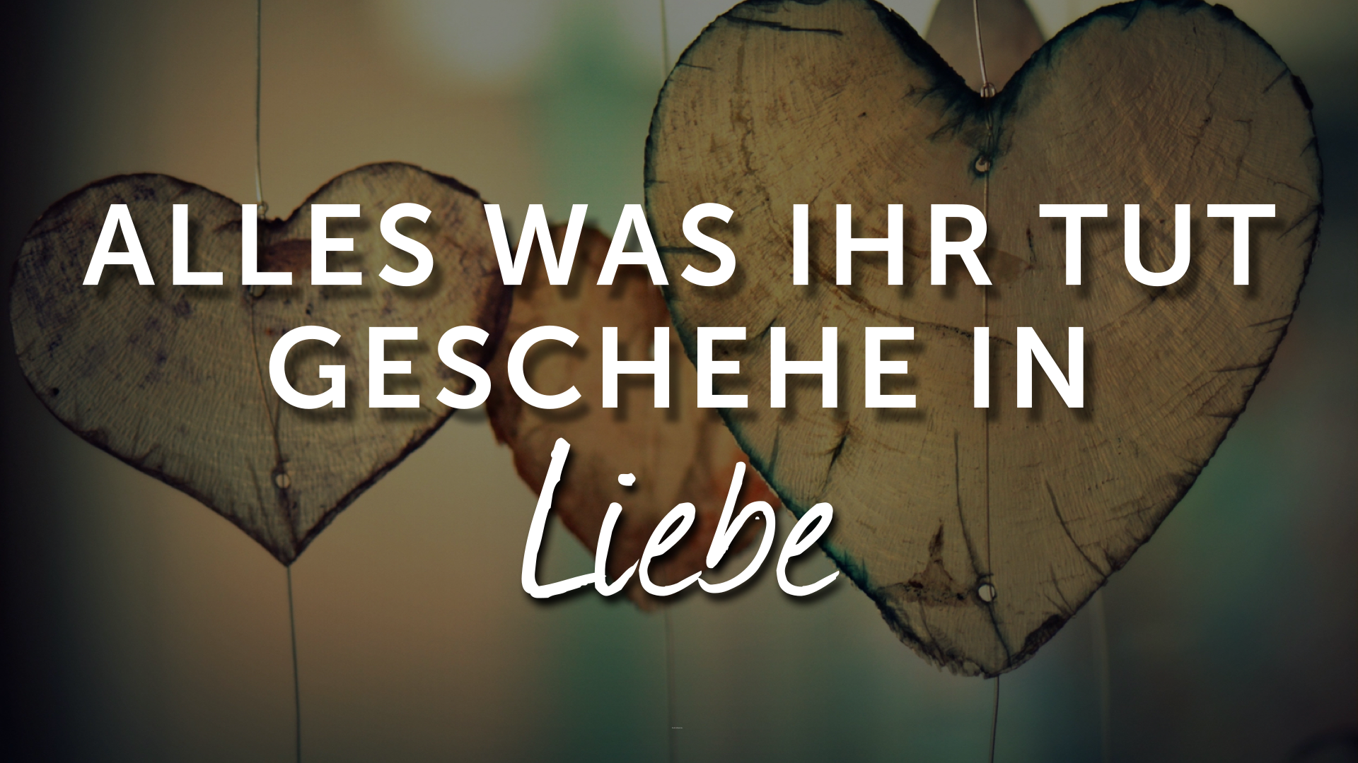 Alles was ihr tut geschehe in Liebe