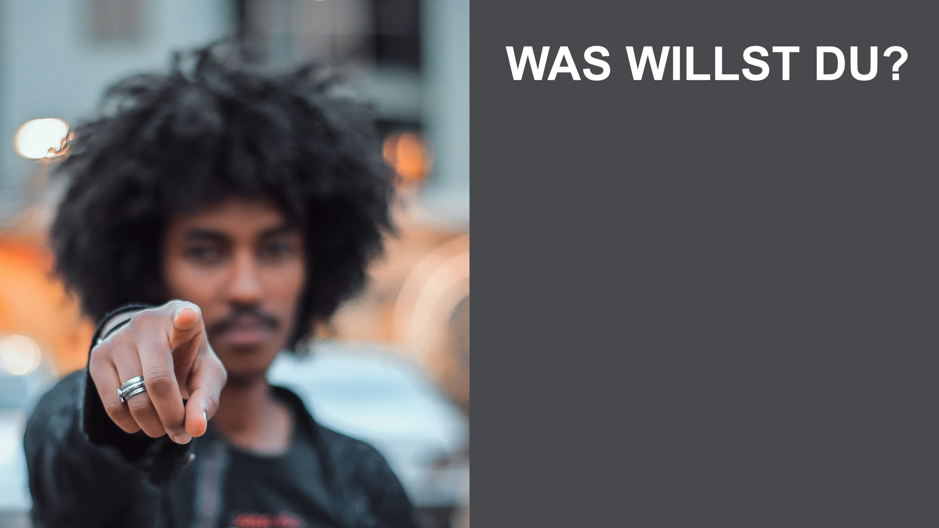 Was willst du?