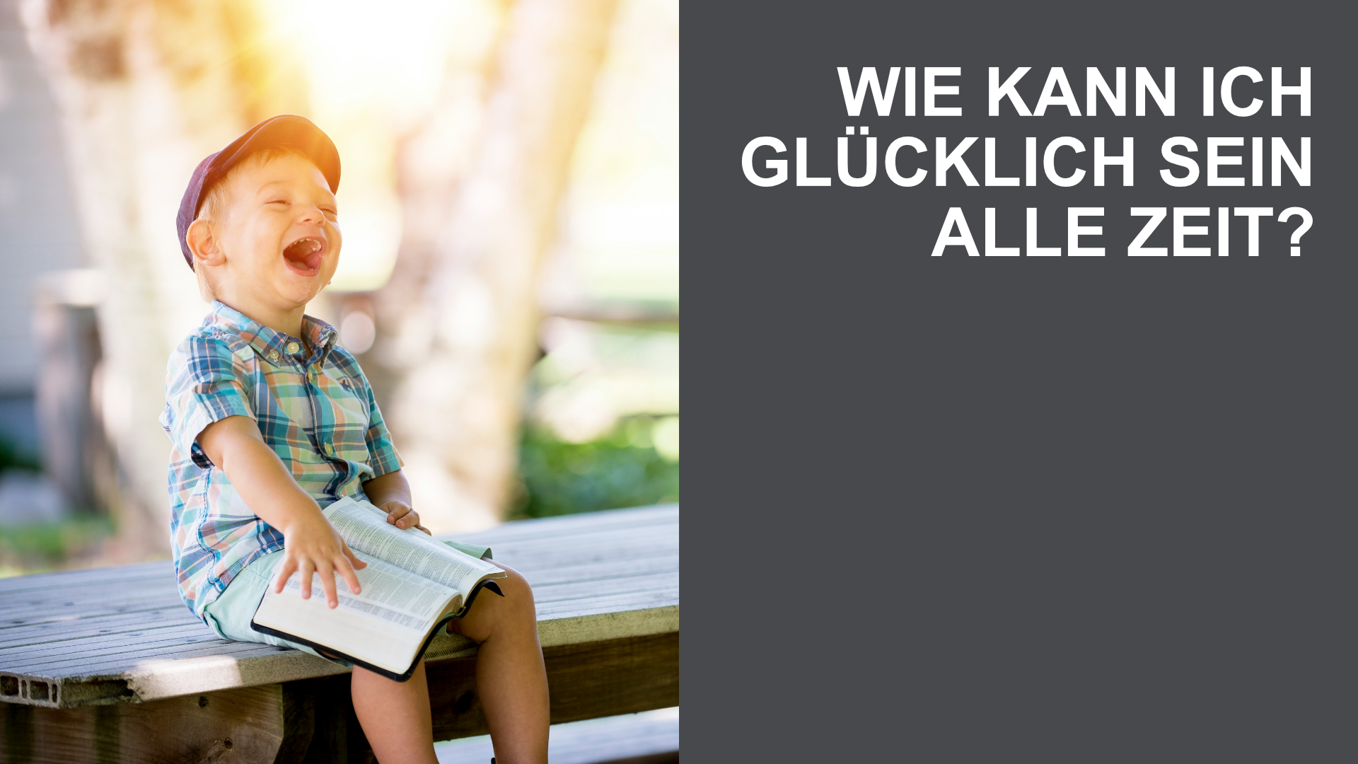 Wie kann ich glücklich sein alle Zeit?