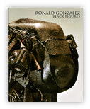 Ronald Gonzalez Black Figures Essay by Martin Bidney Dark Upstate Artifacts: The Playful Melancholy of Ronald Gonzalez Anthony Brunelli Fine Arts 40 pages 2010 Price on Request