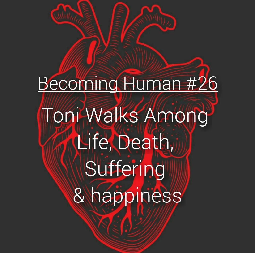 #26 | Toni walks among life, death, suffering, and happiness.