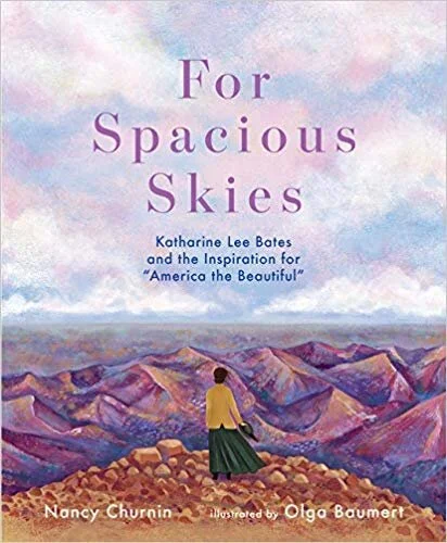 Coming April 1, 2020: For Spacious Skies, Katharine Lee Bates and the Inspiration for ‘America the Beautiful’ with illustrations by Olga Baumert (Albert Whitman & Co.)