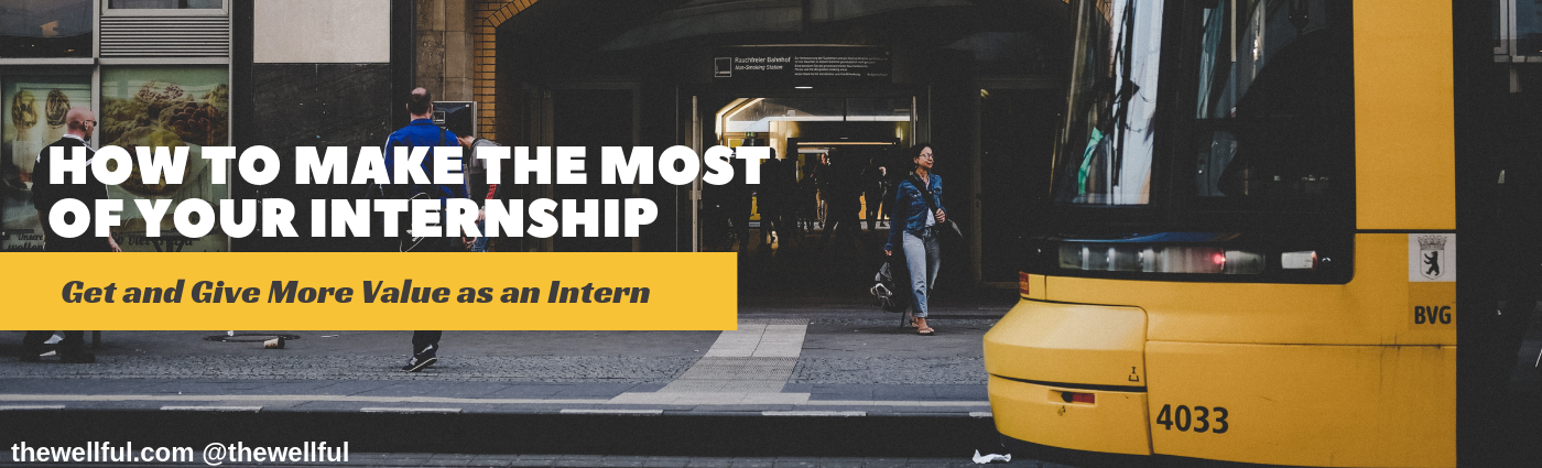 How to Make the Most of Your Internship - Paid or Unpaid thewellful.com @thewellful