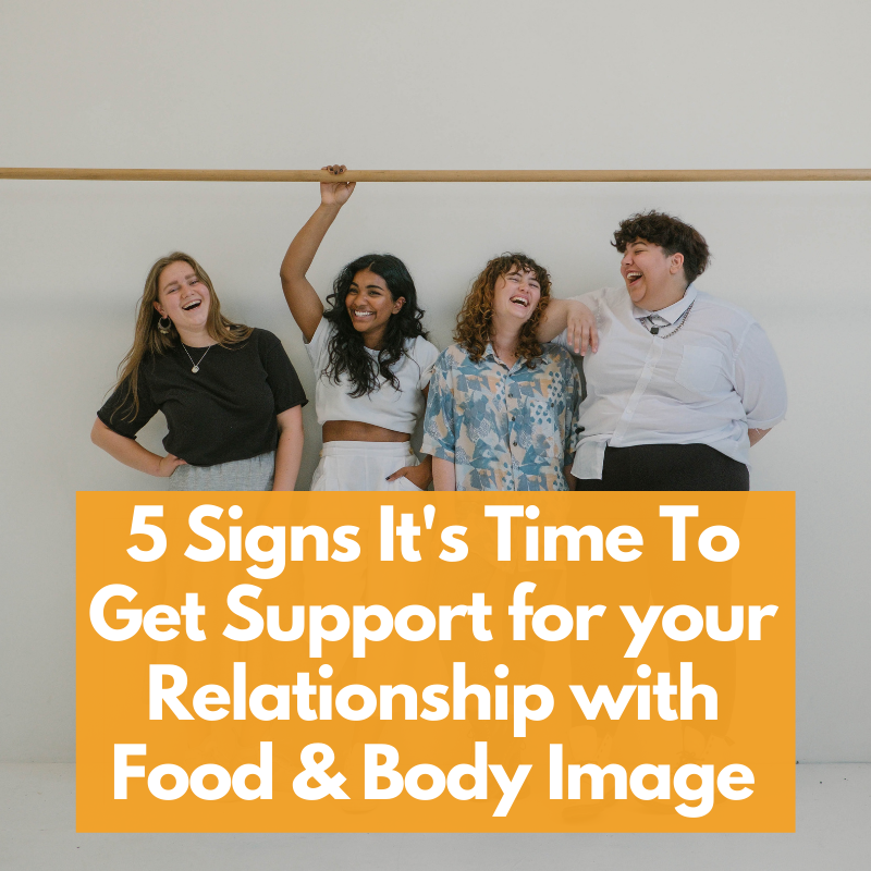 5 Signs it's Time to Get Support For Your Relationship With Food and Body Image