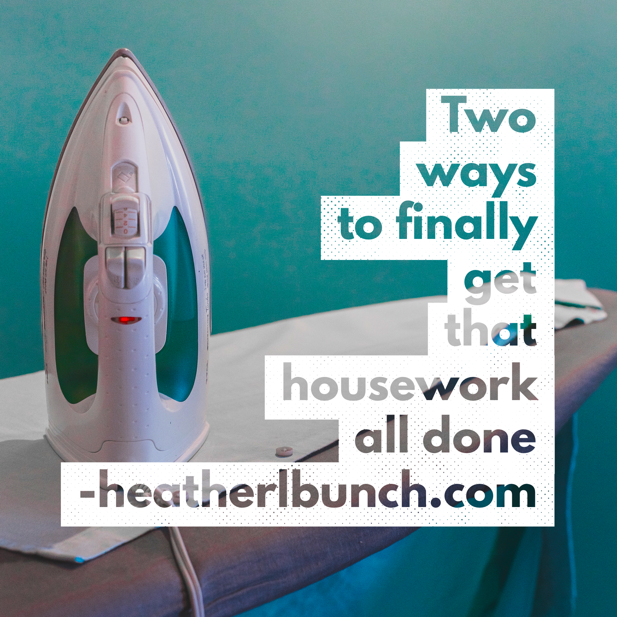 Two Ways To Finally Get That Housework All Done