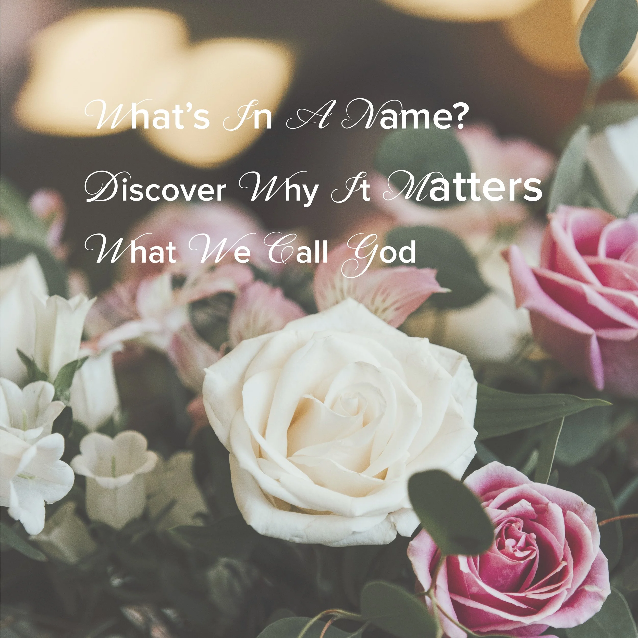 What’s In A Name? Discover Why It Matters What We Call God