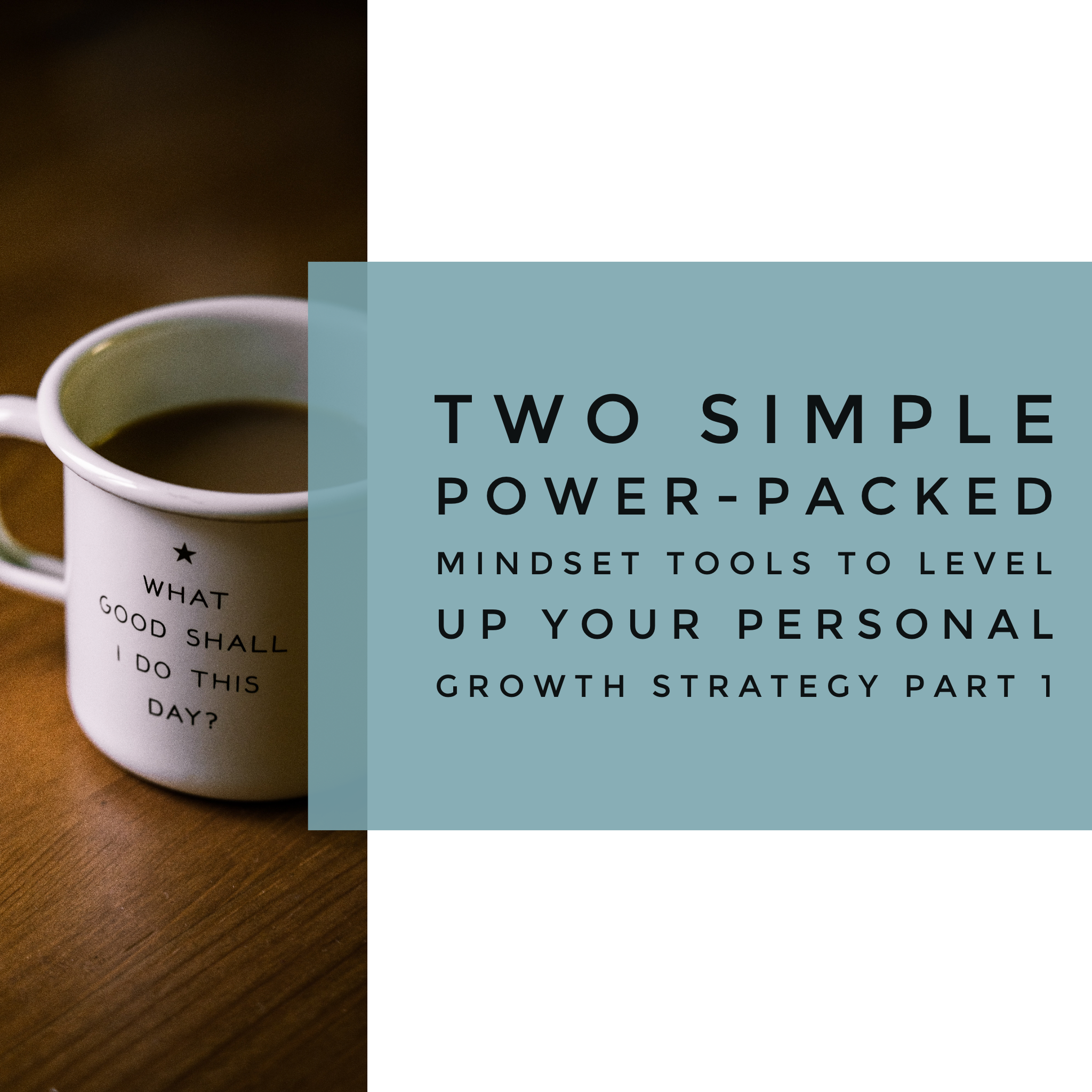 Two Simple Power-Packed Mindset Tools To Level Up Your Personal And Professional Growth Strategy Part 1