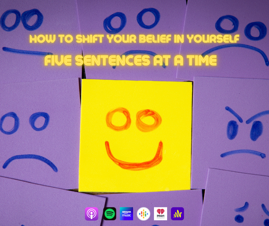 Podcast Episode 154 - How to Shift Your Belief in Yourself Five Sentences at a Time