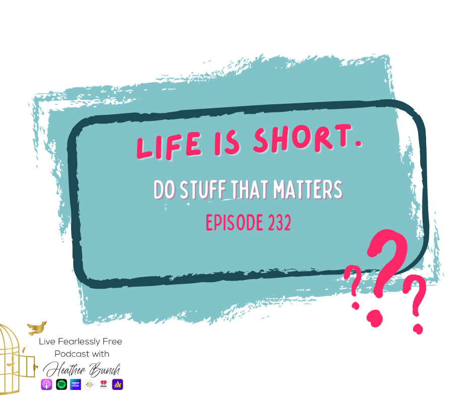 Podcast Episode 232 - Life Is Short. Do Stuff That Matters.
