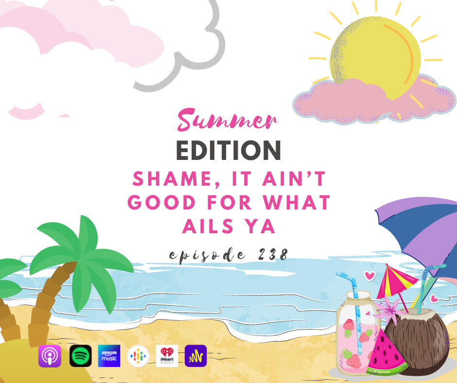 Podcast Episode 238 - Special Summer Edition – Your Fearless Journey episode – Shame, it ain’t good for what ails ya