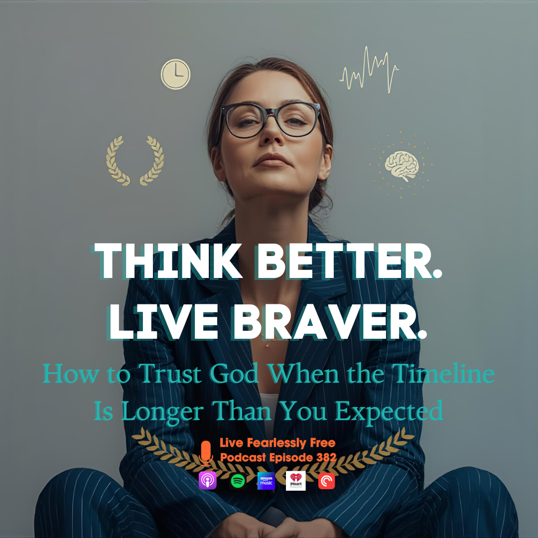 How to Trust God When the Timeline Is Longer Than You Expected | Think Better. Live Braver. series part 6 | Ep 382
