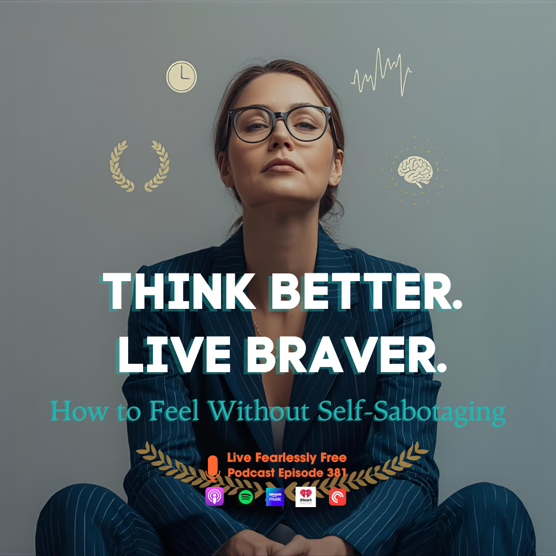 How to Feel Without Self-Sabotaging | Think Better. Live Braver. series part 5 | Ep 381
