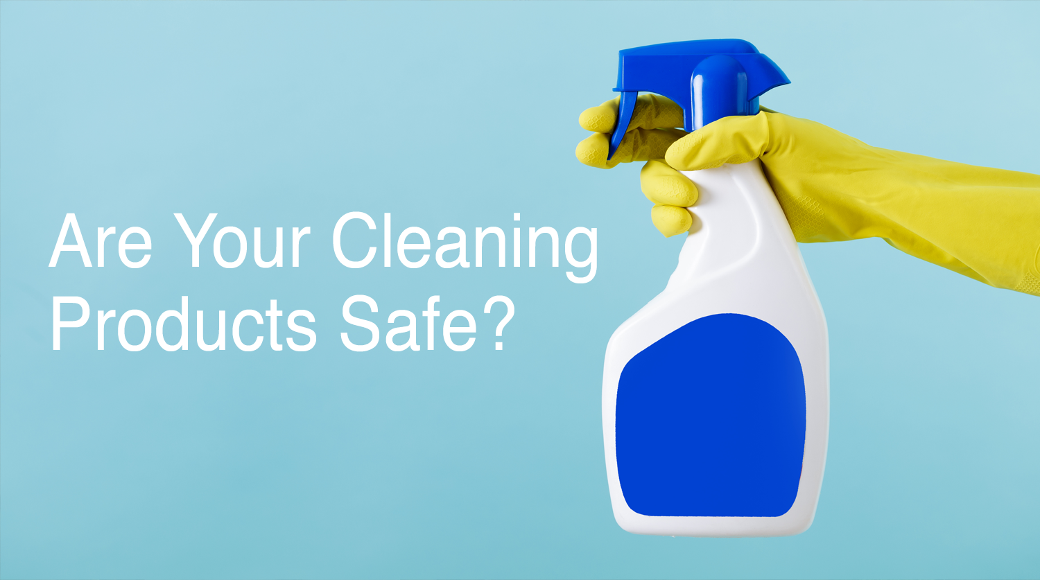 Are Your Cleaning Products Safe?