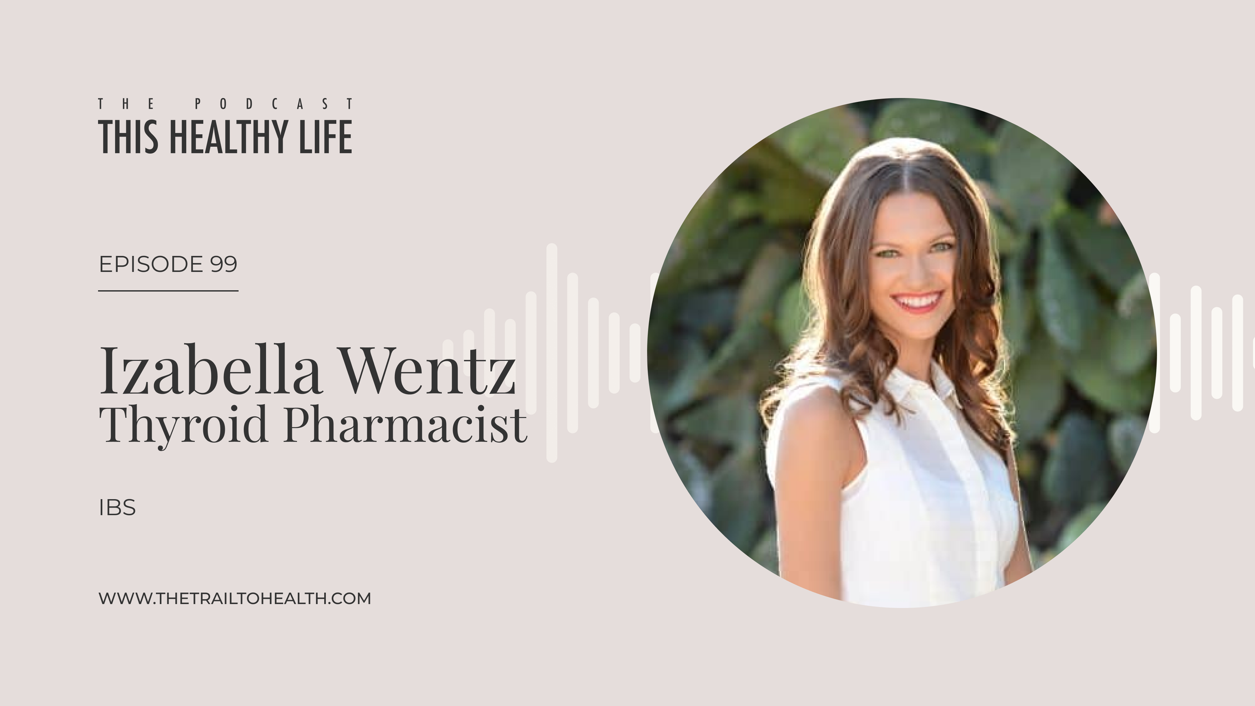 Episode 99 - Izabella Wentz - Thyroid Pharmacist - Thyroid and IBS: Why Autoimmunity Often Starts in the Gut