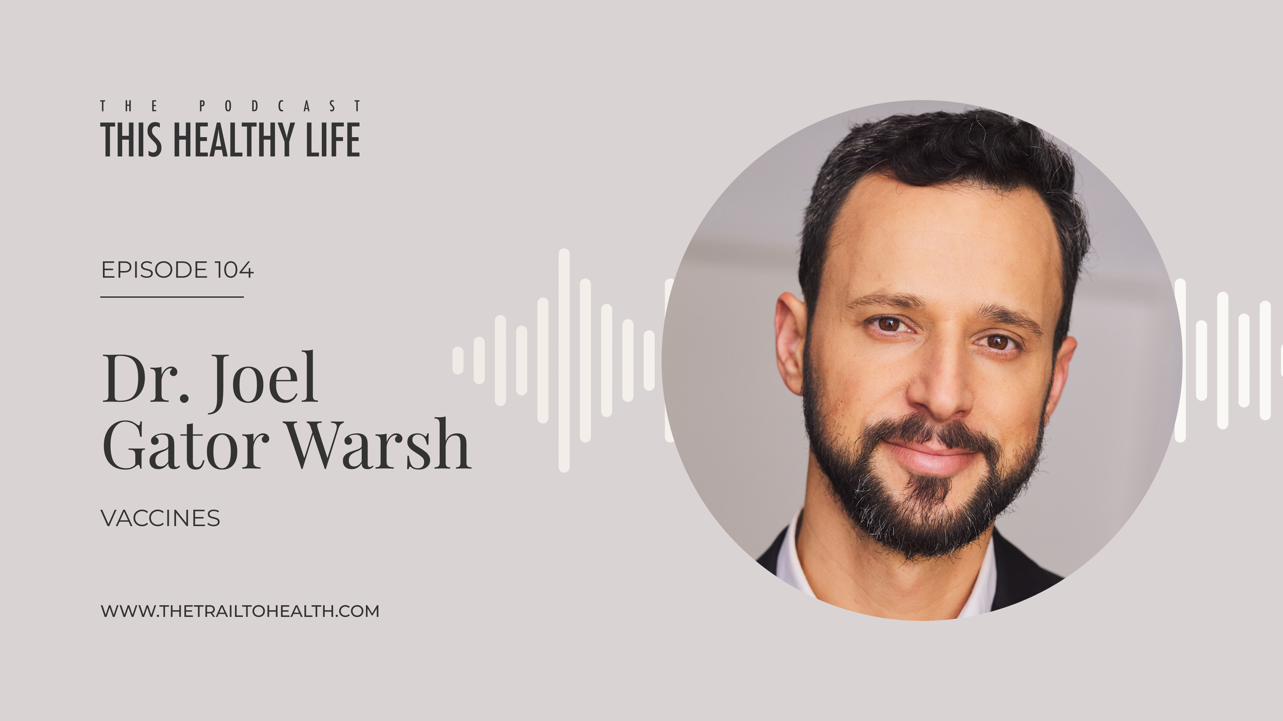 Episode 104 - Dr Joel Gator Warsh -  Why Vaccines Became One of the Most Divisive Topics in Health