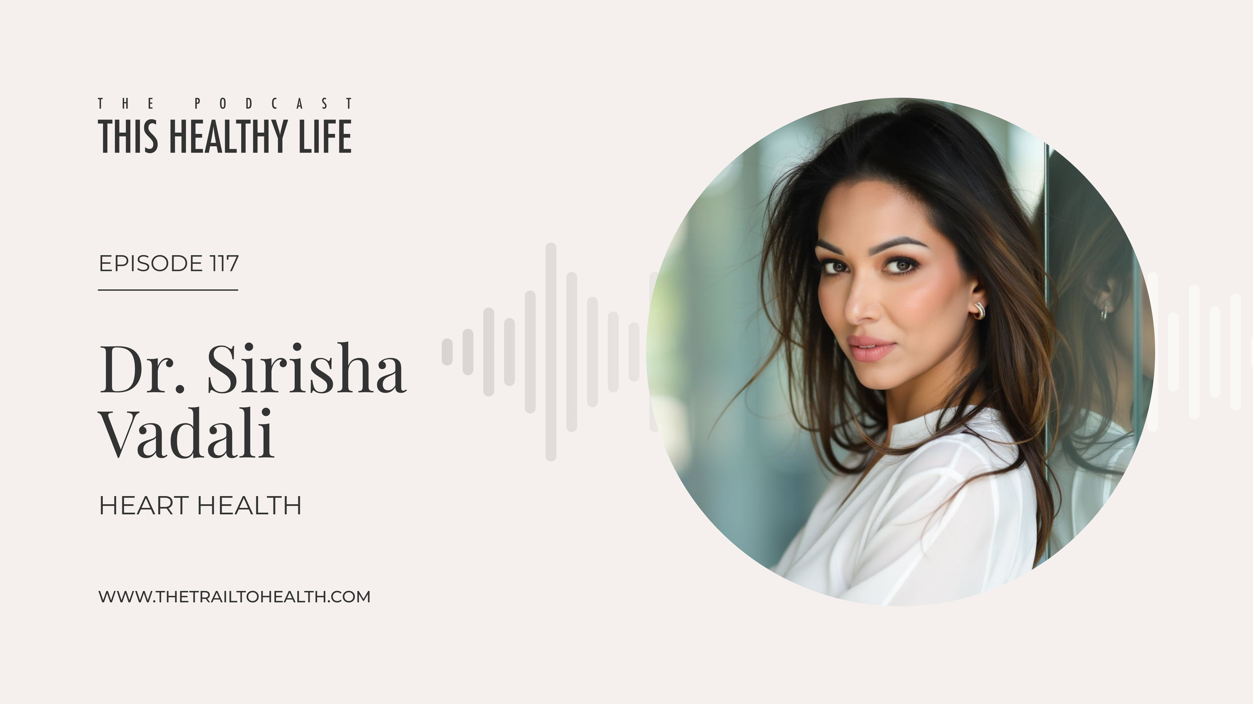 Episode 117 - Dr Sirisha Vadali - The Early Warning Signs Of Heart Disease You’re Missing