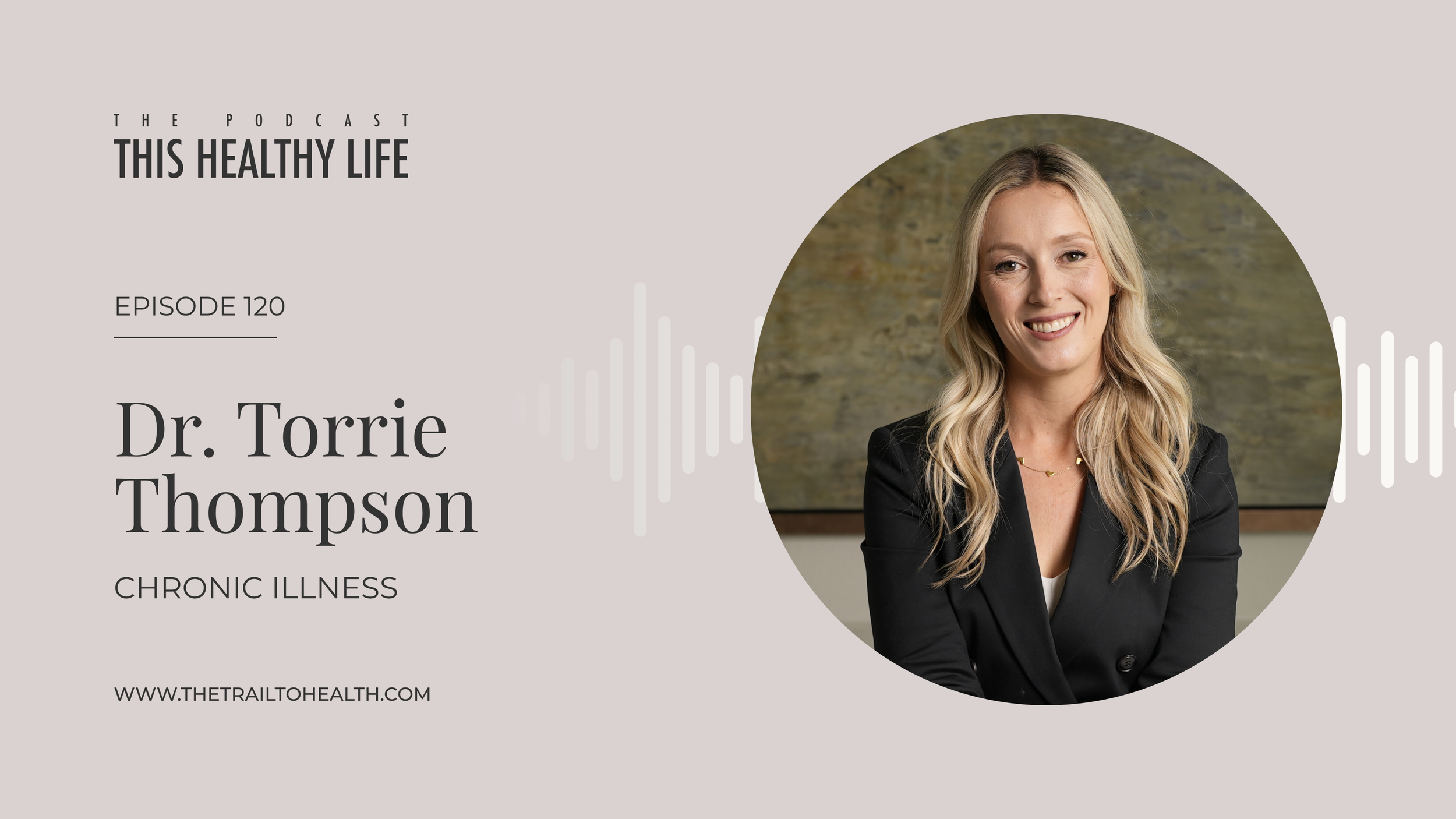 Episode 120 - Dr Torrie Thompson - Chronic Illness Is Never Just One Thing