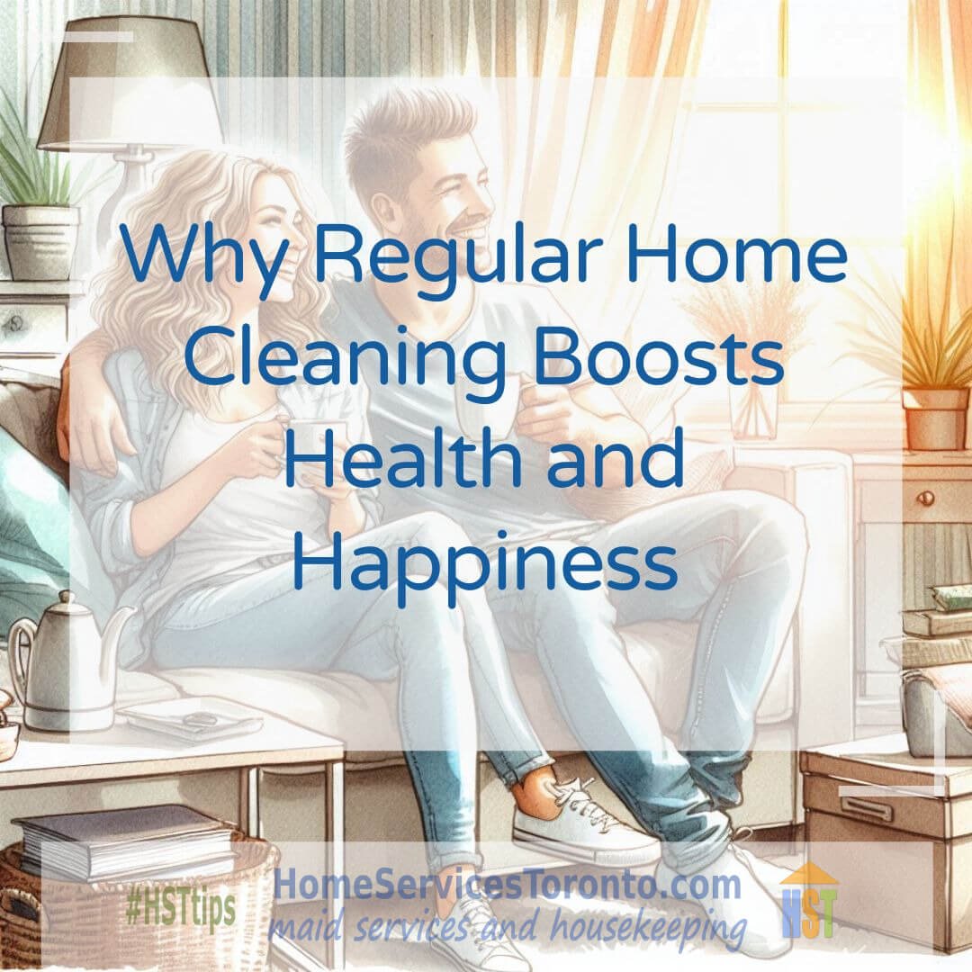 Why Regular Home Cleaning Boosts Health and Happiness