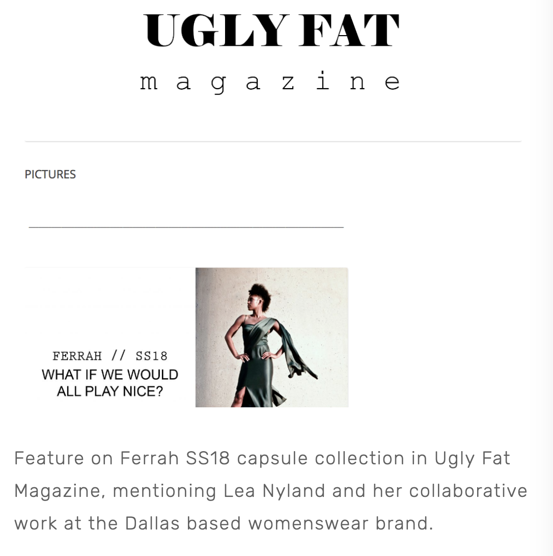 Feature on Ferrah SS18 capsule collection in Ugly Fat Magazine, mentioning Lea Nyland and her collaborative work at the Dallas based womenswear brand.