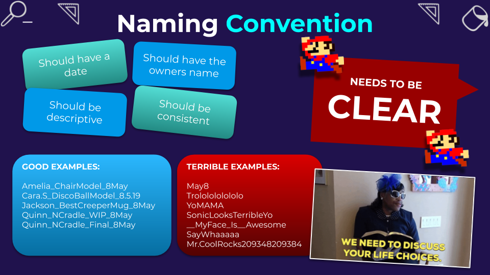 Naming Conventions - Definitely a life skill. Please continue to practise this concept even after class ends. Naming your files clearly will help with organization and speed!