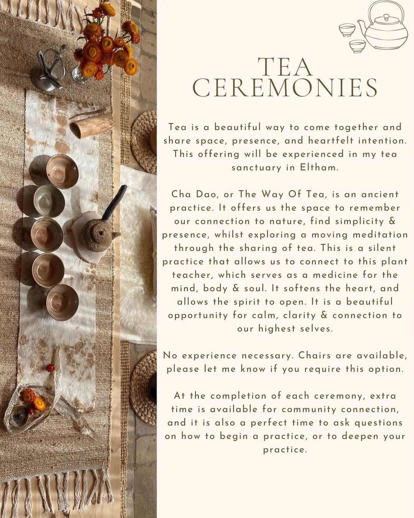Cha Dao, or The Way Of Tea, is an ancient practice. It offers us the space to remember our connection to nature, find simplicity &amp; presence, whilst exploring a moving meditation through the sharing of tea. This is a silent practice that allows us