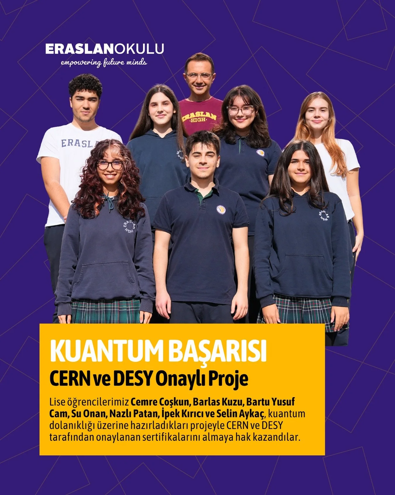 Lise öğrencilerimiz Cemre Coşkun, Barlas Kuzu, Bartu Yusuf Cam, Su Onan, Nazlı Patan, İpek Kırıcı ve Selin Aykaç, kuantum dolanıklığı üzerine hazırladıkları projeyle CERN ve DESY tarafından onaylanan sertifikalarını almaya hak kazand