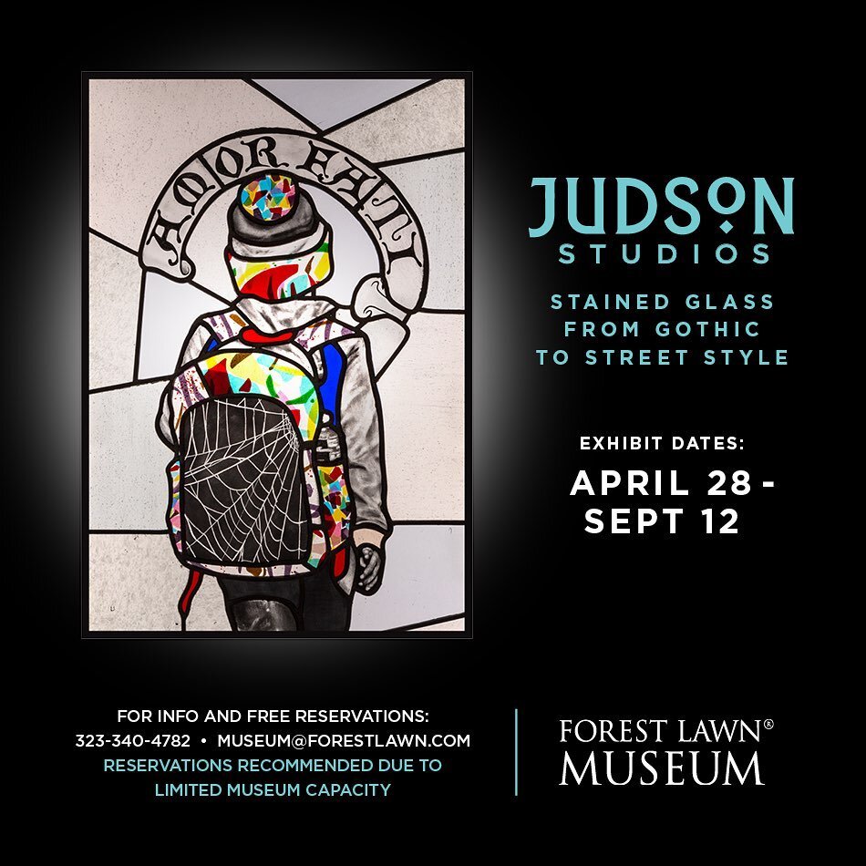 It&rsquo;s time! The new exhibition, &quot;Judson Studios: Stained Glass from Gothic to Street Style&quot; opens on April 28 and runs through September 12 at Forest Lawn Museum. 

The address is 1712 S. Glendale Ave, Glendale, CA. Hours are 10AM-5 PM