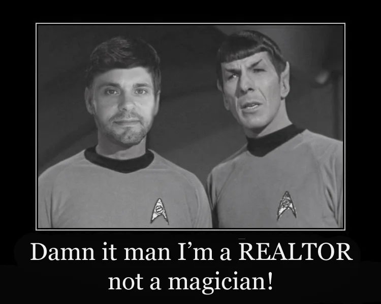 Damn it man I'm a REALTOR, not a magician!