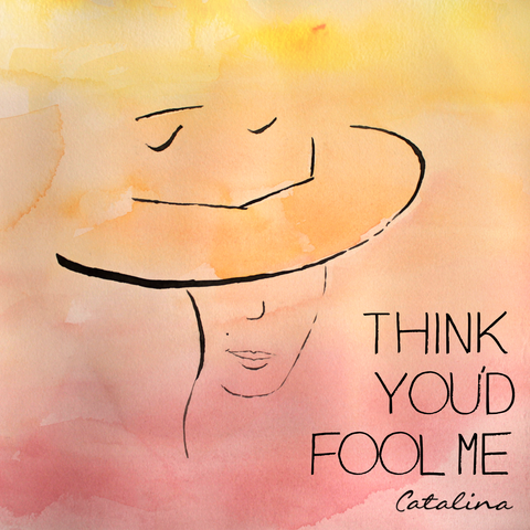Think+You'd+Fool+Me+Artwork Catalina.png